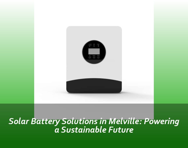 Solar Battery Solutions in Melville: Powering a Sustainable Future